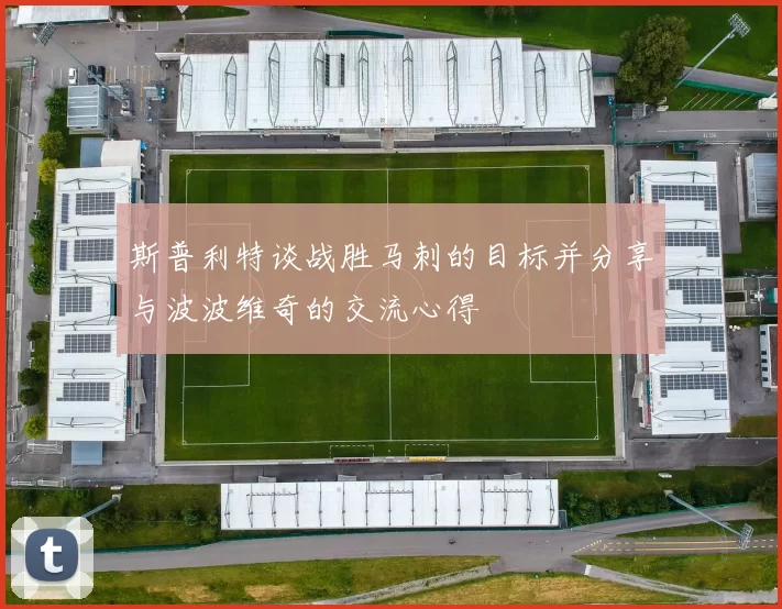 斯普利特谈战胜马刺的目标并分享与波波维奇的交流心得