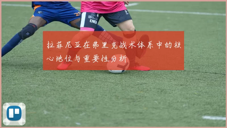 拉菲尼亚在弗里克战术体系中的核心地位与重要性分析