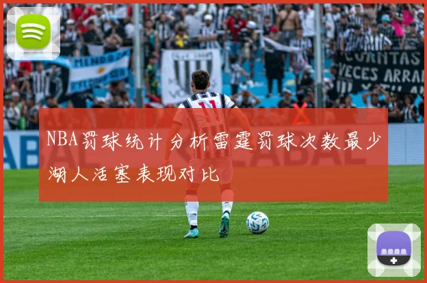 NBA罚球统计分析雷霆罚球次数最少湖人活塞表现对比